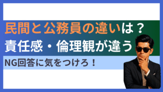 【公務員面接】民間企業と公務員の違いは?倫理観・責任の重さが違う!NG回答も公開